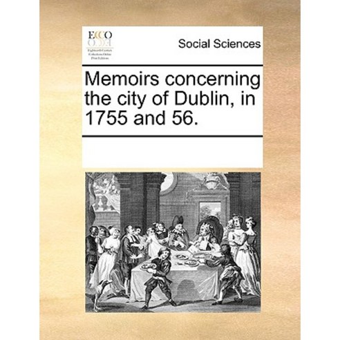 Memoirs Concerning the City of Dublin in 1755 and 56. Paperback, Gale Ecco, Print Editions