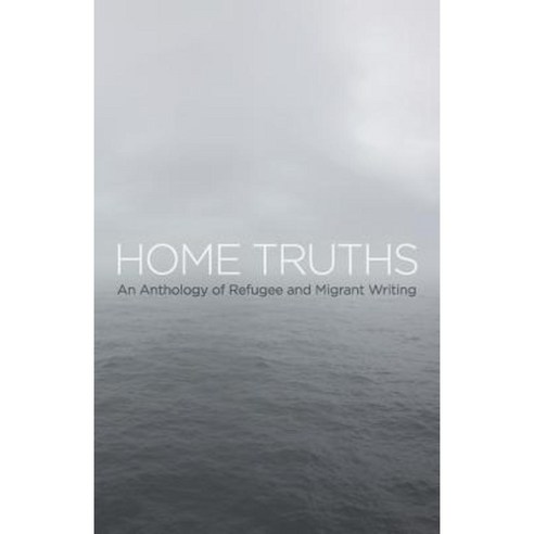 Home Truths: An Anthology of Refugee and Migrant Writing Paperback, Yannick Thoraval