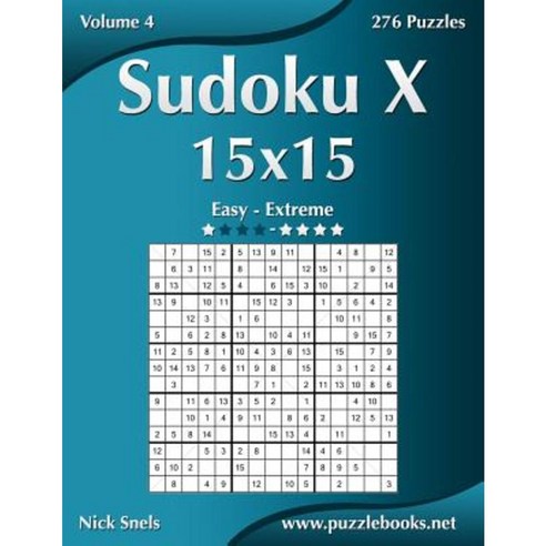 Sudoku X 15x15 - Easy to Extreme - Volume 4 - 276 Puzzles Paperback, Createspace Independent Publishing Platform