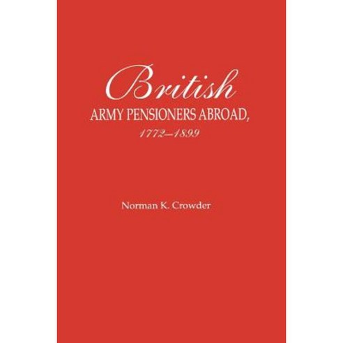 British Army Pensioners Abroad 1772-1899 Paperback, Genealogical Publishing Company