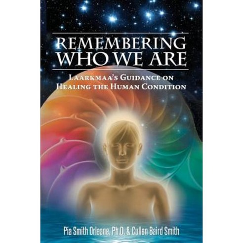 Remembering Who We Are: Laarkmaa''s Guidance on Healing the Human Condition Paperback, One Water Press