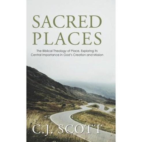 Sacred Places: The Biblical Theology of Place Exploring Its Central Importance in God''s Creation and Mission Hardcover, WestBow Press