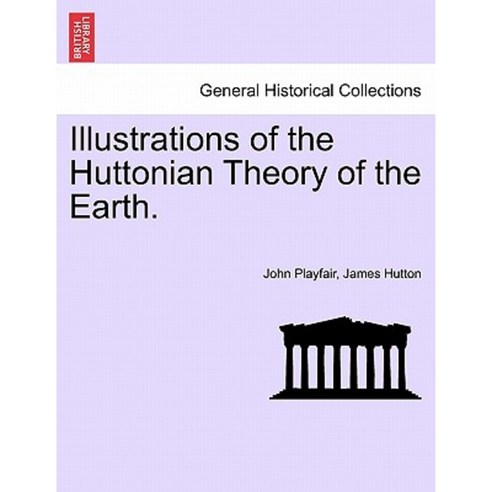 Illustrations of the Huttonian Theory of the Earth. Paperback, British Library, Historical Print Editions