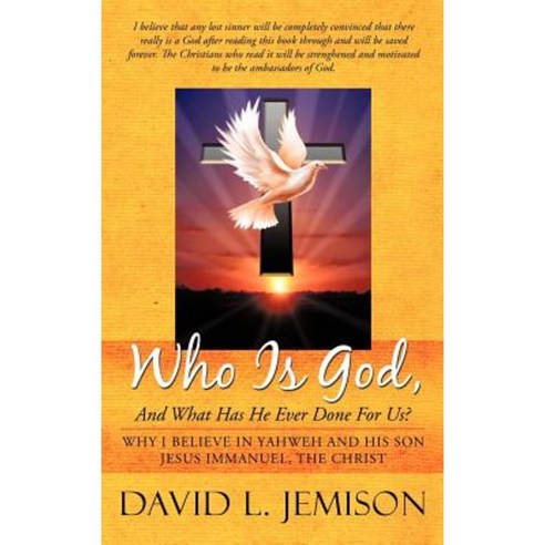 Who Is God and What Has He Ever Done for Us?: Why I Believe in Yahweh and His Son Jesus Immanuel the Christ Hardcover, WestBow Press