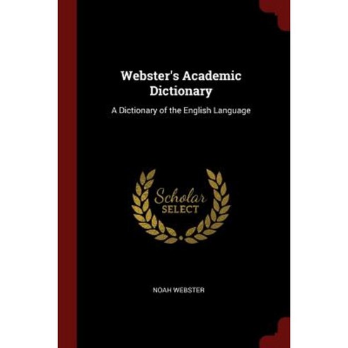 Webster''s Academic Dictionary: A Dictionary of the English Language Paperback, Andesite Press