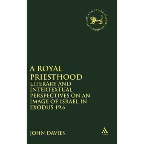 Royal Priesthood: Literary and Intertextual Perspectives on an Image of Israel in Exodus 19.6 Hardcover, Continnuum-3pl