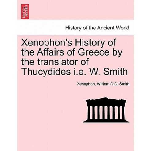 Xenophon''s History of the Affairs of Greece by the Translator of Thucydides i.e. W. Smith Paperback, British Library, Historical Print Editions