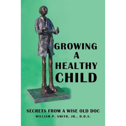 Growing a Healthy Child: Secrets from a Wise Old Doc Paperback, Archway Publishing