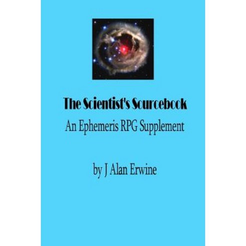 The Scientist''s Sourcebook: An Ephemeris RPG Supplement Paperback, Createspace Independent Publishing Platform