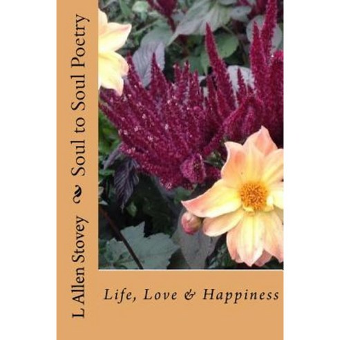 Soul to Soul Poetry: Life Love & Happiness Paperback, Createspace Independent Publishing Platform