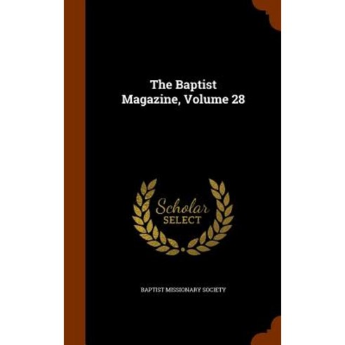 The Baptist Magazine Volume 28 Hardcover, Arkose Press
