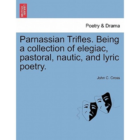 Parnassian Trifles. Being a Collection of Elegiac Pastoral Nautic and Lyric Poetry. Paperback, British Library, Historical Print Editions