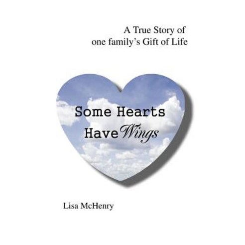 Some Hearts Have Wings: A True Story of One Family''s Gift of Life Paperback, iUniverse