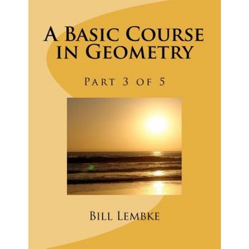 A Basic Course in Geometry - Part 3 of 5 Paperback, Createspace Independent Publishing Platform