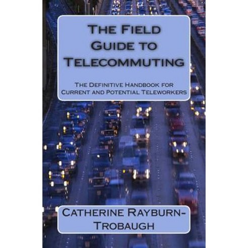 The Field Guide to Telecommuting: The Definitive Handbook for Current and Potential Teleworkers Paperback, Word Branch Publishing