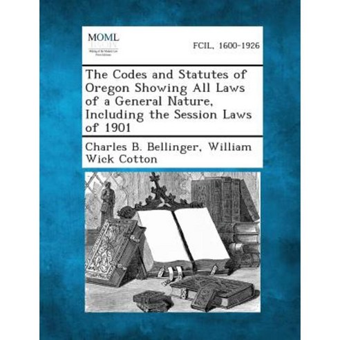 The Codes and Statutes of Oregon Showing All Laws of a General Nature Including the Session Laws of 1901 Paperback, Gale, Making of Modern Law