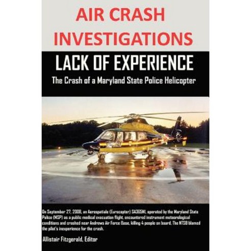 Air Crash Investigations Lack of Experience the Crash of a Maryland State Police Helicopter Paperback, Lulu.com
