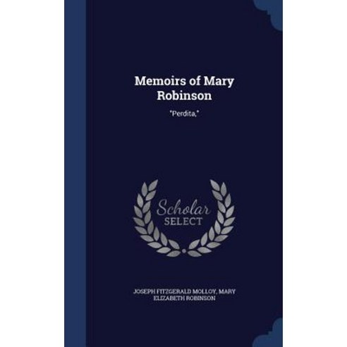 Memoirs of Mary Robinson: Perdita Hardcover, Sagwan Press