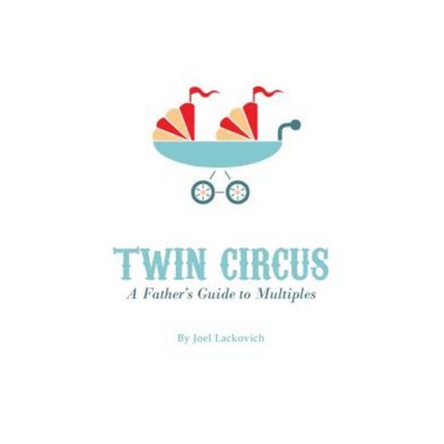 Twin Circus: A Father''s Guide to Multiples Paperback, Twin Circus LLC