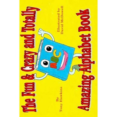The Fun & Crazy and Totally Amazing Alphabet Book Paperback, Createspace Independent Publishing Platform