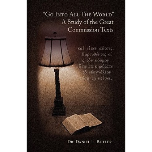 Go Into All the World a Study of the Great Commission Texts Hardcover, Xlibris Corporation