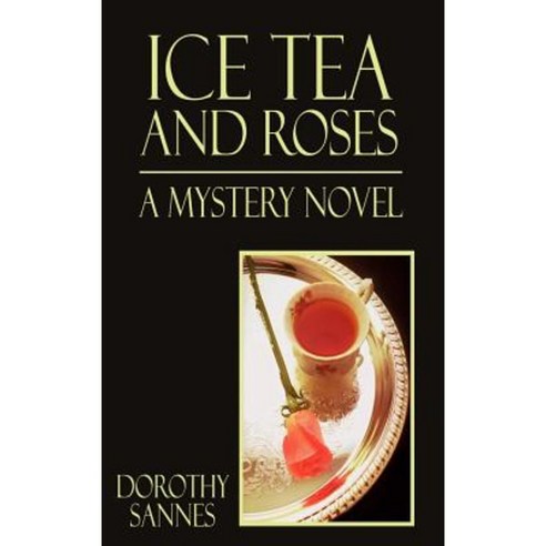 Ice Tea and Roses: A Mystery Novel Hardcover, Authorhouse