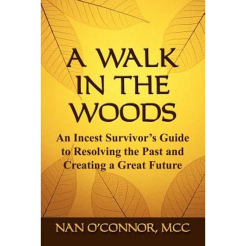 A Walk in the Woods: An Incest Survivor''s Guide to Resolving the Past and Creating a Great Future Paperback, Booklocker.com