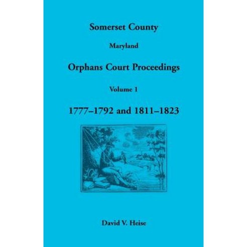 Somerset County Maryland Orphans Court Proceedings Volume 1: 1777-1792 and 1811-1823 Paperback, Heritage Books