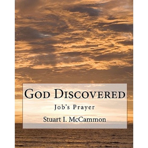 God Discovered: Job''s Prayer Paperback, Createspace Independent Publishing Platform