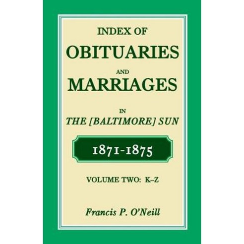Index of Obituaries and Marriages of the (Baltimore) Sun 1871-1875 K-Z Paperback, Heritage Books
