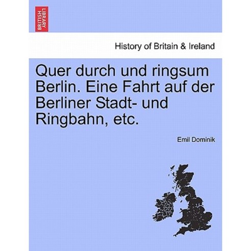 Quer Durch Und Ringsum Berlin. Eine Fahrt Auf Der Berliner Stadt- Und Ringbahn Etc. Paperback, British Library, Historical Print Editions