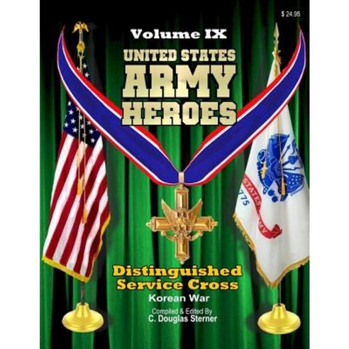 United States Army Heroes - Volume IX: Distinguished Service Cross (Korean War) Paperback, Createspace