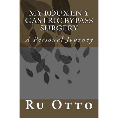 My Roux-En y Gastric Bypass Surgery: A Personal Experience Paperback, Createspace Independent Publishing Platform