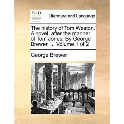 The History of Tom Weston. a Novel After the Manner of Tom Jones. by George Brewer ... Volume 1 of 2 Paperback, Gale Ecco, Print Editions