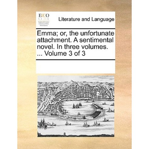 Emma; Or the Unfortunate Attachment. a Sentimental Novel. in Three ...
