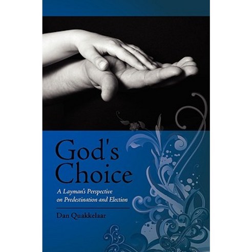 God''s Choice: A Layman''s Perspective on Election and Predestination Paperback, Outskirts Press