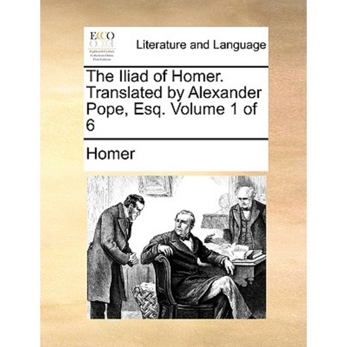 The Iliad of Homer. Translated by Alexander Pope Esq. Volume 1 of 6 Paperback, Gale Ecco, Print Editions
