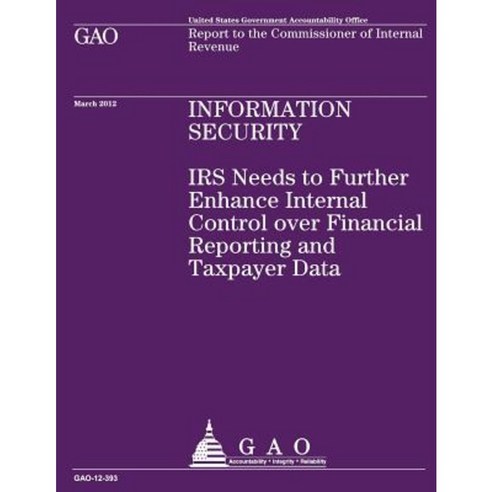 IRS Needs to Further Enhance Internal Control Over Financial Reporting and Taxpayer Data Paperback, Createspace Independent Publishing Platform