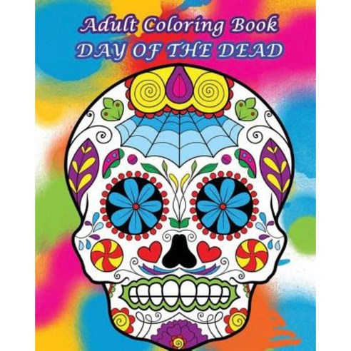 Adult Coloring Book Day of the Dead: Dia de Los Muertos Paperback, Createspace Independent Publishing Platform