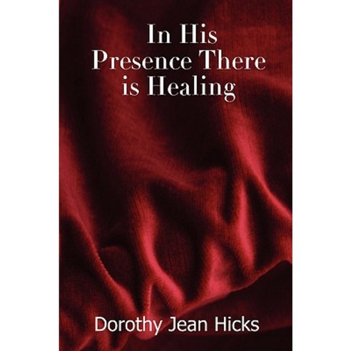 In His Presence There Is Healing Paperback, Lulu.com