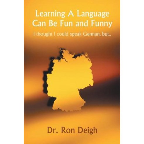 Learning a Language Can Be Fun and Funny: I Thought I Could Speak German But... Paperback, iUniverse