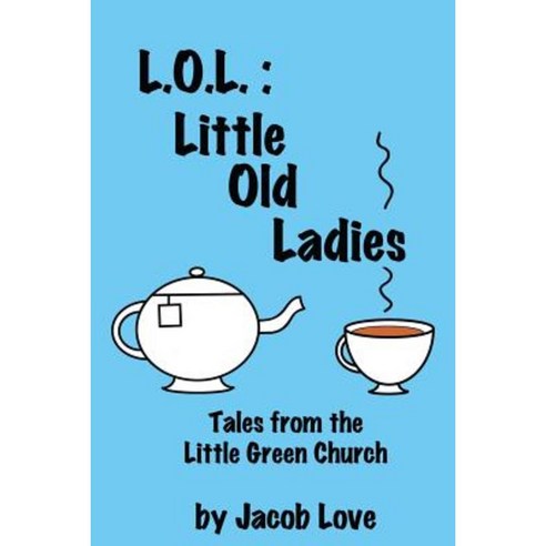 L.O.L.: Little Old Ladies: Tales from the Little Green Church Paperback, Createspace Independent Publishing Platform