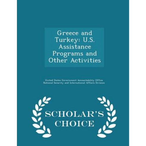 Greece and Turkey: U.S. Assistance Programs and Other Activities - Scholar''s Choice Edition Paperback