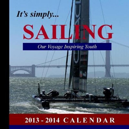 It''s Simply...Sailing: Our Voyage Inspiring Youth: 2013-2014 Calendar Paperback, Createspace Independent Publishing Platform