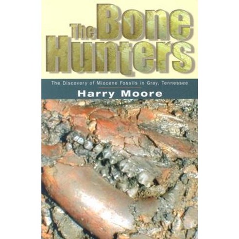 The Bone Hunters: The Discovery of Miocene Fossils in Gray Tennessee Paperback, Univ Tennessee Press