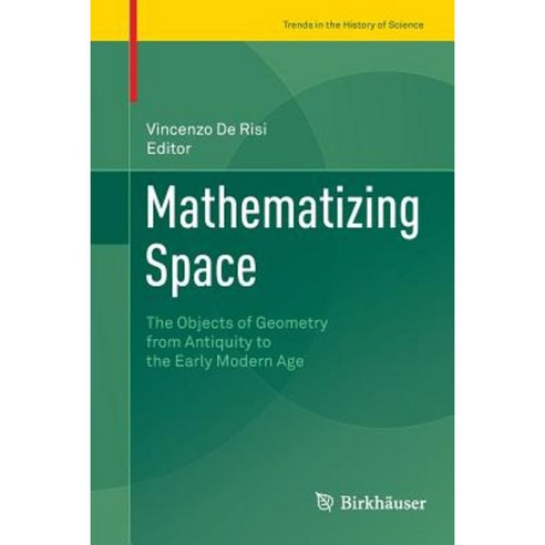 Mathematizing Space: The Objects of Geometry from Antiquity to the Early Modern Age Paperback, Birkhauser