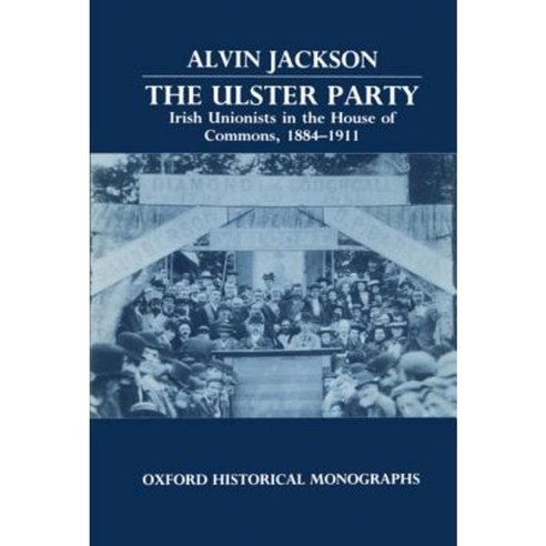 The Ulster Party: Irish Unionists in the House of Commons 1884-1911 Hardcover, OUP Oxford