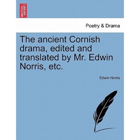 The Ancient Cornish Drama Edited and Translated by Mr. Edwin Norris Etc. Paperback, British Library, Historical Print Editions