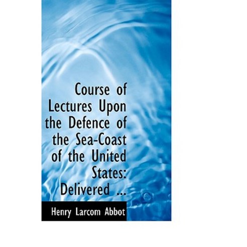 Course of Lectures Upon the Defence of the Sea-Coast of the United States: Delivered ... Hardcover, BiblioLife