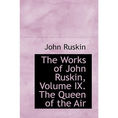 The Works of John Ruskin Volume IX. the Queen of the Air Paperback, BiblioLife